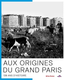 Aux origines du Grand Paris - 130 ans d'histoire