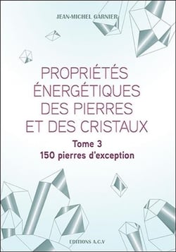 Propriétés énergétiques des pierres et des cristaux t.3 - 150 pierres d'exception