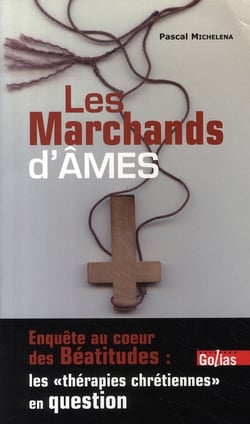 Les marchands d'âmes - enquête au coeur des béatitudes : les thérapies chrétiennes en question
