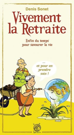 Vivement la retraite ! : Enfin du temps pour savourer la vie... et pour en prendre soin !
