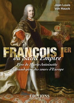 François Ier du Saint Empire - père de Marie-Antoinette et grand-père des cours d'Europe