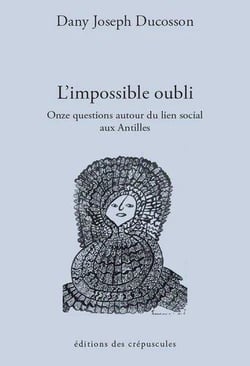 L'impossible oubli - onze questions autour du lien social aux Antilles