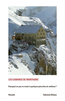 Les cabanes de montagne - pourquoi ne pas en rester à quelques planches de mélèzes ?