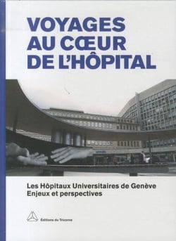 Voyages au coeur de l'hôpital - les Hôpitaux Universitaires de Genève, enjeux et perspectives