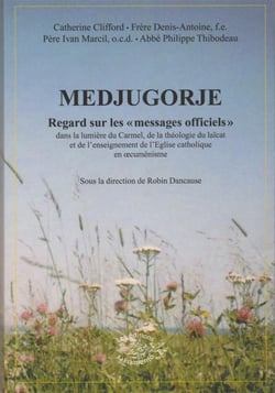 Medjugorje : regards sur les messages officiels - dans la lumière du Carmel, de la théologie du laïcat et de l'enseignement de l'Eglise catholique en oecuménisme
