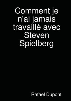 Comment je n'ai jamais travaillé avec steven spielberg