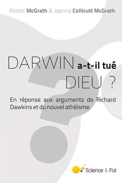 Darwin a-t-il tué Dieu ? - en réponse aux arguments de Richard Dawkins et du nouvel athéisme