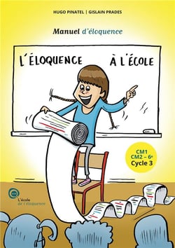 L'éloquence à l'école : manuel d'éloquence pour les élèves de CM1 - CM2 - 6e