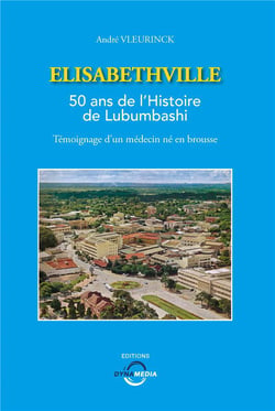 Elisabethville : 50 ans de l'histoire de Lubumbashi - témoignage d'un médecin né en brousse