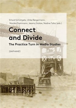 Connect and divide : the practice turn in media studies