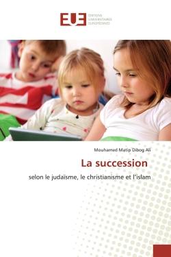 La succession : selon le judaïsme, le christianisme et l'islam