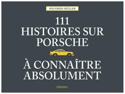 111 Histoires sur Porsche à connaître absolument