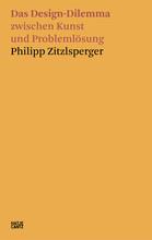 Philipp zitzlsperger das design-dilemma zwischen kunst und problemlosung /allemand