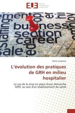 L'evolution des pratiques de grh en milieu hospitalier - le cas de la mise en place d'une demarche g