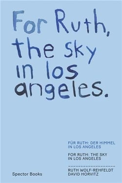 David horvitz : ruth wolf rehfeldt for ruth, the sky in los angeles
