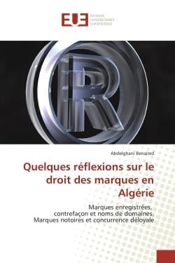 Quelques réflexions sur le droit des marques en Algérie - marques enregistrées, contrefaçon et noms de domaines - marques notoires et concurrence déloyale