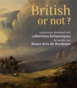 British or not ? catalogue raisonné des collections britanniques du musée des Beaux-Arts de Bordeaux
