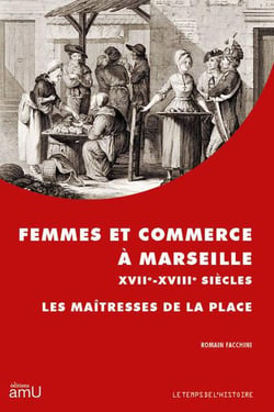 Femmes et commerce à Marseille XVIIe-XVIIIe siècles : Les maîtresses de la place