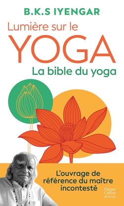 Lumière sur le yoga : La bible du yoga : L'ouvrage de référence du maître incontesté