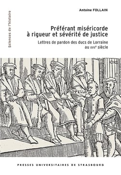 Préférant miséricorde à rigueur et sévérité de justice : Lettres de pardon des ducs de Lorraine au XVIIe siècle