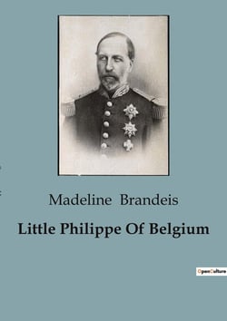 Little Philippe Of Belgium : A Journey of Dreams and Adventures in Belgium