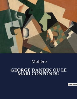 GEORGE DANDIN OU LE MARI CONFONDU : Une comédie sur les mésaventures conjugales et les tensions sociales