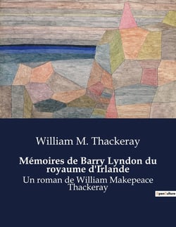 Mémoires de Barry Lyndon du royaume d'Irlande : Un roman de William Makepeace Thackeray