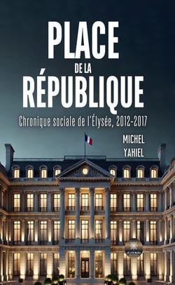 Place de la République : Chronique sociale de l'Élysée, 2012-2017
