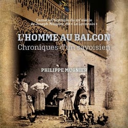 L'homme au balcon, chroniques d'un savoisien - carnets d'histoires du xixe siècle de joseph mugni