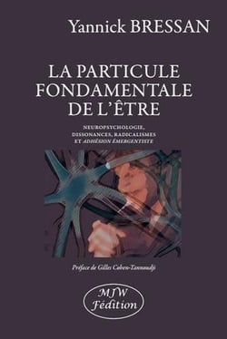 La particule fondamentale de l'être - neuropsychologie, dissonances, radicalismes et adhésion émergentiste