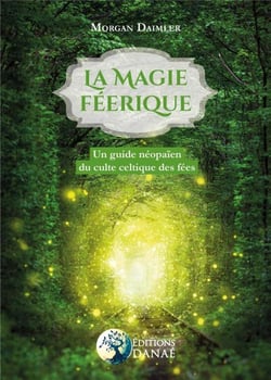 La magie féerique - un guide néopaien du culte celtique des fées