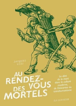 Au rendez-vous des mortels - le déni de la mort dans la culture moderne, de Descartes au transhumanisme