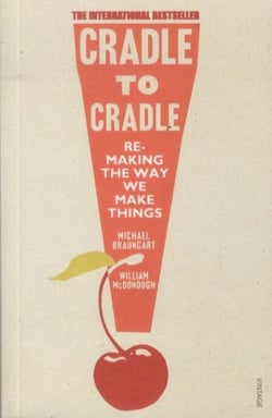 Cradle to Cradle - Re-making the Way We Make Things