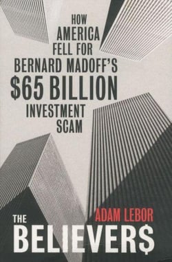 The Believers - How America Fell for Bernard Madoff's $65 Billion Investment Scam