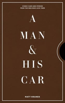 A MAN AND HIS CAR - ICONIC CARS AND STORIES FROM THE MEN WHO OWN THEM
