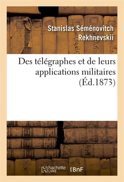 Des telegraphes et de leurs applications militaires