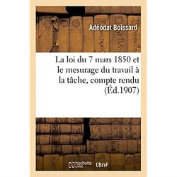 La loi du 7 mars 1850 et le mesurage du travail a la tache, compte rendu de la discussion. documents