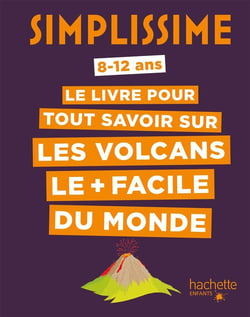 Simplissime : le livre pour tout savoir sur les volcans le + facile du monde