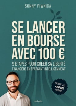 Se lancer en bourse avec 100  : 9 étapes pour créer sa liberté financière en épargnant intelligemment
