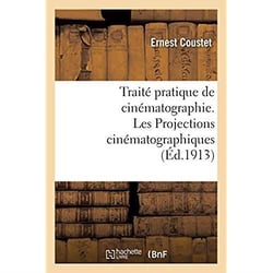 Traité pratique de cinématographie. Les Projections cinématographiques