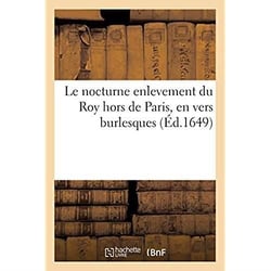 Le nocturne enlevement du Roy hors de Paris, en vers burlesques