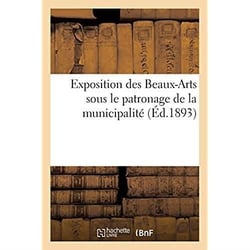 Exposition des Beaux-Arts : sous le patronage de la municipalité et la présidence du maire, M. le Dr Bouillet