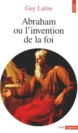 Abraham. Ou l'invention de la foi