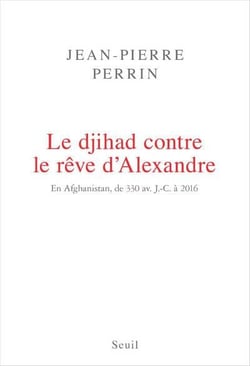 Le djihad contre le rêve d'Alexandre - en Afghanistan, de 330 av. J.-C. à 2016