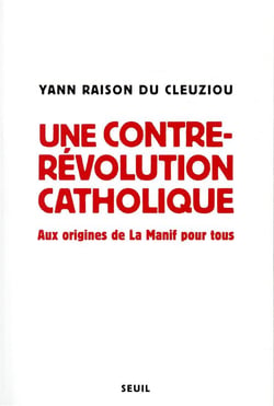 Une contre-révolution catholique - aux origines de la Manif pour tous
