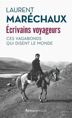 Écrivains voyageurs - ces vagabonds qui disent le monde