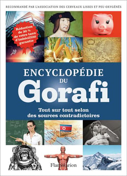 Encyclopédie du Gorafi - tout sur tout selon des sources contradictoires