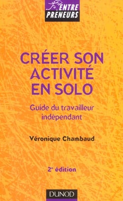 Creer son activite en solo - le guide du travailleur independant - 2e edition