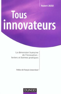 Tous innovateurs - la dimension humaine de l'innovation : leviers et bonnes pratiques