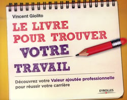 Le livre pour trouver un travail - découvrez votre valeur ajoutée professionnelle pour améliorer votre carrière